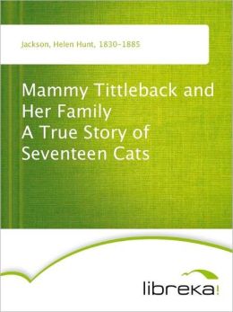 Mammy Tittleback and Her Family a True Story of Seventeen Cats Helen Hunt Jackson