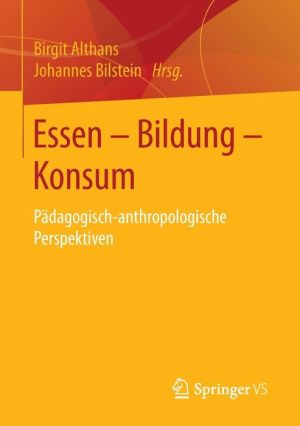 Essen - Bildung - Konsum: Pdagogisch-anthropologische Perspektiven