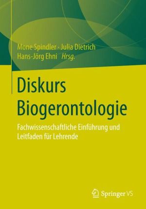Diskurs Biogerontologie: Ethische Implikationen der neuen Biologie des Alterns. Fachwissenschaftliche Einführung und Handreichung für Lehrende