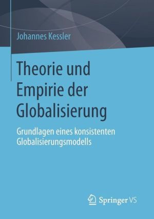 Theorie und Empirie der Globalisierung: Grundlagen eines konsistenten Globalisierungsmodells