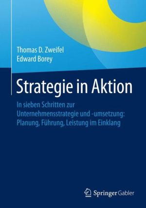 Strategie in Aktion: In sieben Schritten zur Unternehmensstrategie und -umsetzung: Planung, Führung, Leistung im Einklang