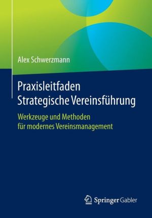 Praxisleitfaden Strategische Vereinsfhrung: Werkzeuge und Methoden fr modernes Vereinsmanagement