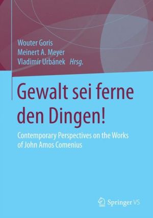 Gewalt sei ferne den Dingen!: Contemporary Perspectives on the Works of John Amos Comenius