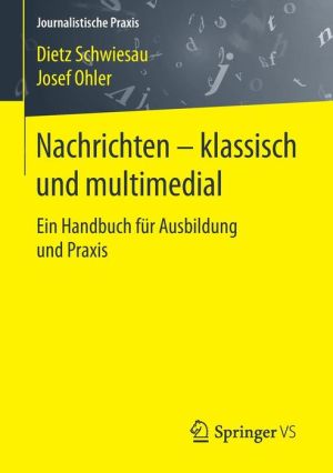 Nachrichten - klassisch und multimedial: Ein Handbuch für Ausbildung und Praxis