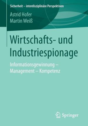 Wirtschafts- und Industriespionage: Informationsgewinnung - Management - Kompetenz