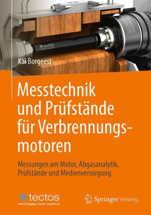 Messtechnik und Prüfstände für Verbrennungsmotoren: Messungen am Motor, Abgasanalytik, Prüfstände und Medienversorgung