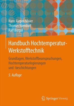 Handbuch Hochtemperatur-Werkstofftechnik: Grundlagen, Werkstoffbeanspruchungen, Hochtemperaturlegierungen und -beschichtungen
