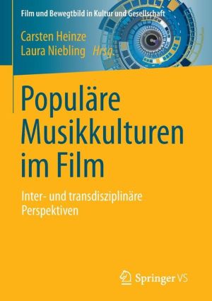 Populäre Musikkulturen im Film: Inter- und transdisziplinäre Perspektiven auf Formen, Inhalte und Rezeptionen des fiktionalen und dokumentarischen Musikfilms
