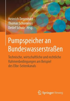 Pumpspeicher an Bundeswasserstrassen: Technische, wirtschaftliche und rechtliche Rahmenbedingungen am Beispiel des Elbe-Seitenkanals