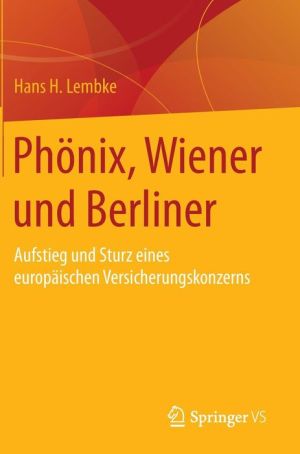 Phönix, Wiener und Berliner: Aufstieg und Sturz eines europäischen Versicherungskonzerns