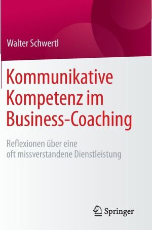 Kommunikative Kompetenz im Business-Coaching: Reflexionen ber eine oft missverstandene Dienstleistung