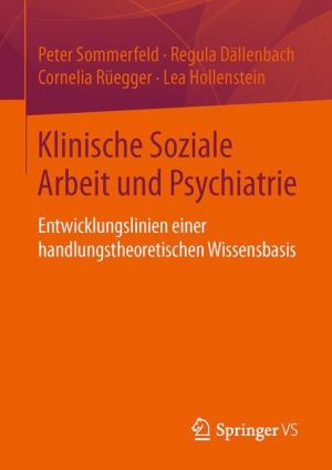Klinische Soziale Arbeit und Psychiatrie: Entwicklungslinien einer handlungstheoretischen Wissensbasis
