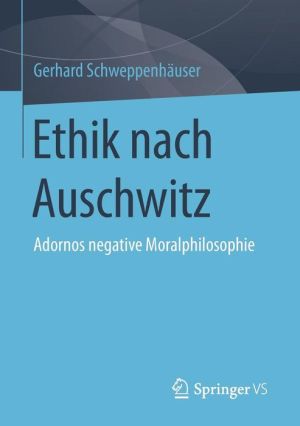 Ethik nach Auschwitz: Adornos negative Moralphilosophie