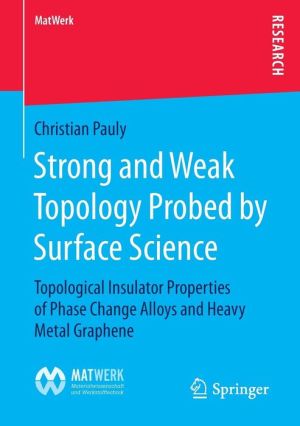 Strong and Weak Topology Probed by Surface Science: Topological Insulator Properties of Phase Change Alloys and Heavy Metal Graphene