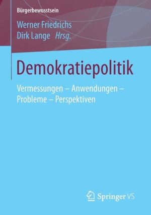 Demokratiepolitik: Vermessungen - Anwendungen - Probleme - Perspektiven