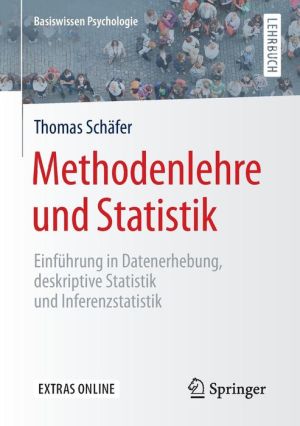 Methodenlehre und Statistik: Einführung in Datenerhebung, deskriptive Statistik und Inferenzstatistik