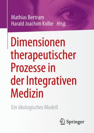 Dimensionen therapeutischer Prozesse in der Integrativen Medizin: Ein kologisches Modell