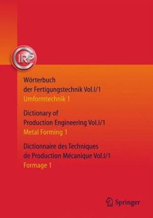 Wörterbuch der Fertigungstechnik. Dictionary of Production Engineering. Dictionnaire des Techniques de Production Mécanique Vol. I/1: Umformtechnik 1/Metal Forming 1/Formage 1