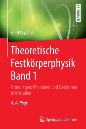 Theoretische Festkörperphysik Band 1: Grundlagen: Phononen und Elektronen in Kristallen