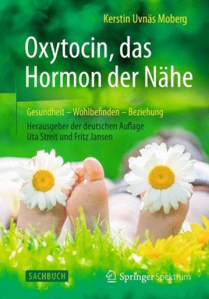 Oxytocin, das Hormon der Nähe: Gesundheit - Wohlbefinden - Beziehung