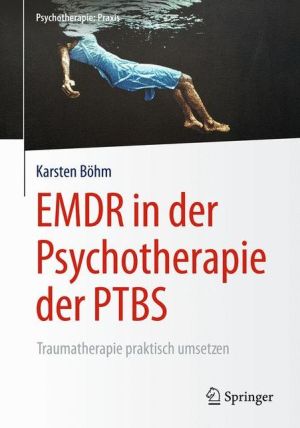 EMDR in der Psychotherapie der PTBS: Traumatherapie praktisch umsetzen