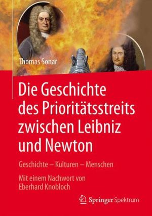 Die Geschichte des Priorittsstreits zwischen Leibniz und Newton: Geschichte - Kulturen - Menschen - Mit einem Nachwort von Eberhard Knobloch