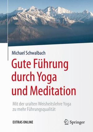 Gute Führung durch Yoga und Meditation: Mit der uralten Weisheitslehre Yoga zu mehr Führungsqualität