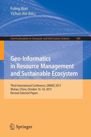 Geo-Informatics in Resource Management and Sustainable Ecosystem: Third International Conference, GRMSE 2015, Wuhan, China, October 16-18, 2015, Revised Selected Papers