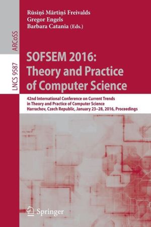 SOFSEM 2016: Theory and Practice of Computer Science: 42nd International Conference on Current Trends in Theory and Practice of Computer Science, Harrachov, Czech Republic, January 23-28, 2016, Proceedings