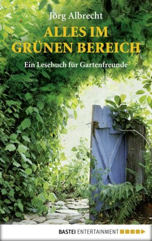 Alles im grünen Bereich: Ein Lesebuch für Gartenfreunde