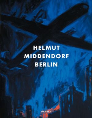 Helmut Middendorf: Berlin: The 80s & Early Works