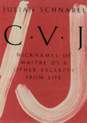 Julian Schnabel: CVJ: Nicknames of Maitre D's & Other Excerpts from Life