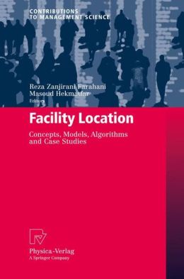 Facility location concepts, models, algorithms and case studies Masoud Hekmatfar, Reza Zanjirani Farahani
