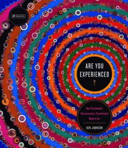 Are You Experienced?: How Psychedelic Consciousness Transfored Modern Art