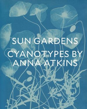 Sun Gardens: The Cyanotypes of Anna Atkins