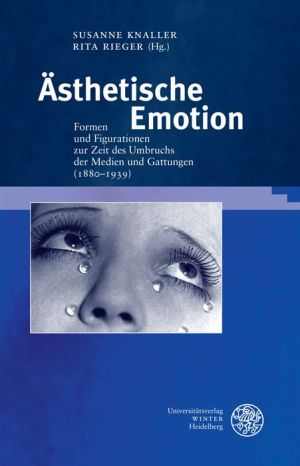 Asthetische Emotion: Formen und Figurationen zur Zeit des Umbruchs der Medien und Gattungen (1880-1939)
