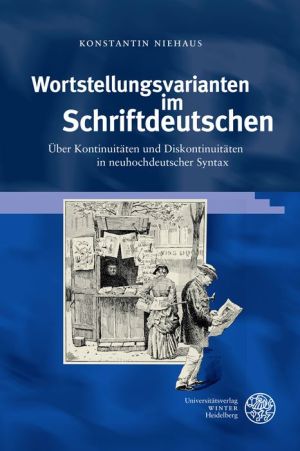 Wortstellungsvarianten im Schriftdeutschen: Uber Kontinuitaten und Diskontinuitaten in neuhochdeutscher Syntax