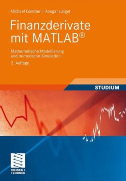 Finanzderivate mit MATLAB: Mathematische Modellierung und numerische Simulation