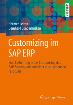 Customizing im SAP ERP: Eine Einführung in das Customizing des SAP-Systems anhand einer durchgehenden Fallstudie