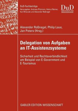 Delegation von Aufgaben an IT-Assistenzsysteme: Sicherheit und Rechtsverbindlichkeit am Beispiel von E-Government und E-Tourismus