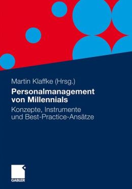 Personalmanagement von Millennials: Konzepte, Instrumente und Best-Practice-Ansatze