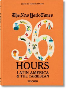 The New York Times: 36 Hours. Latin America & The Caribbean