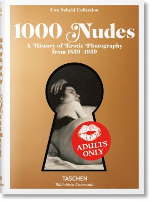 1000 Nudes. A History of Erotic Photography from 1839-1939: A History of Erotic Photography from 1839-1939