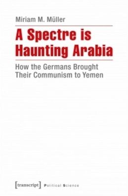 A Spectre Is Haunting Arabia: How the Germans Brought Their Communism to Yemen
