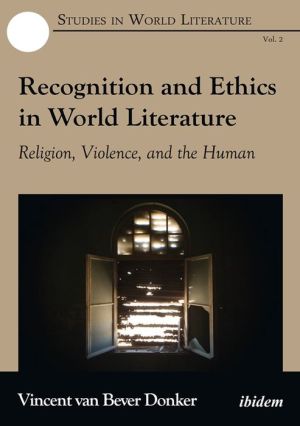 Recognition and Ethics in World Literature: Religion, Violence, and the Human