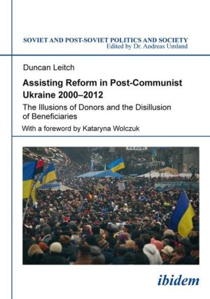 Assisting Reform in Post-Communist Ukraine, 2000-2012: The Illusions of Donors and the Disillusion of Beneficiaries