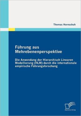 F hrung aus Mehrebenenperspektive: Die Anwendung der Hierarchisch Linearen Modellierung (HLM) durch die internationale empirische F hrungsforschung