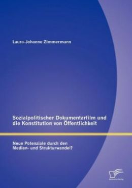 Sozialpolitischer Dokumentarfilm und die Konstitution von ffentlichkeit: Neue Potenziale durch den Medien- und Strukturwandel?