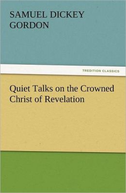 Quiet Talks on the Crowned Christ of Revelation S. D. (Samuel Dickey) Gordon