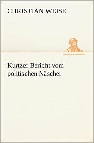 Kurtzer Bericht vom politischen N&aumlscher (German Edition) Christian Weise